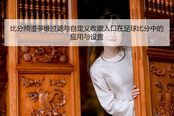 比分频道多维过滤与自定义收藏入口在足球比分中的应用与设置